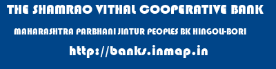 THE SHAMRAO VITHAL COOPERATIVE BANK  MAHARASHTRA PARBHANI JINTUR PEOPLES BK HINGOLI-BORI  banks information 